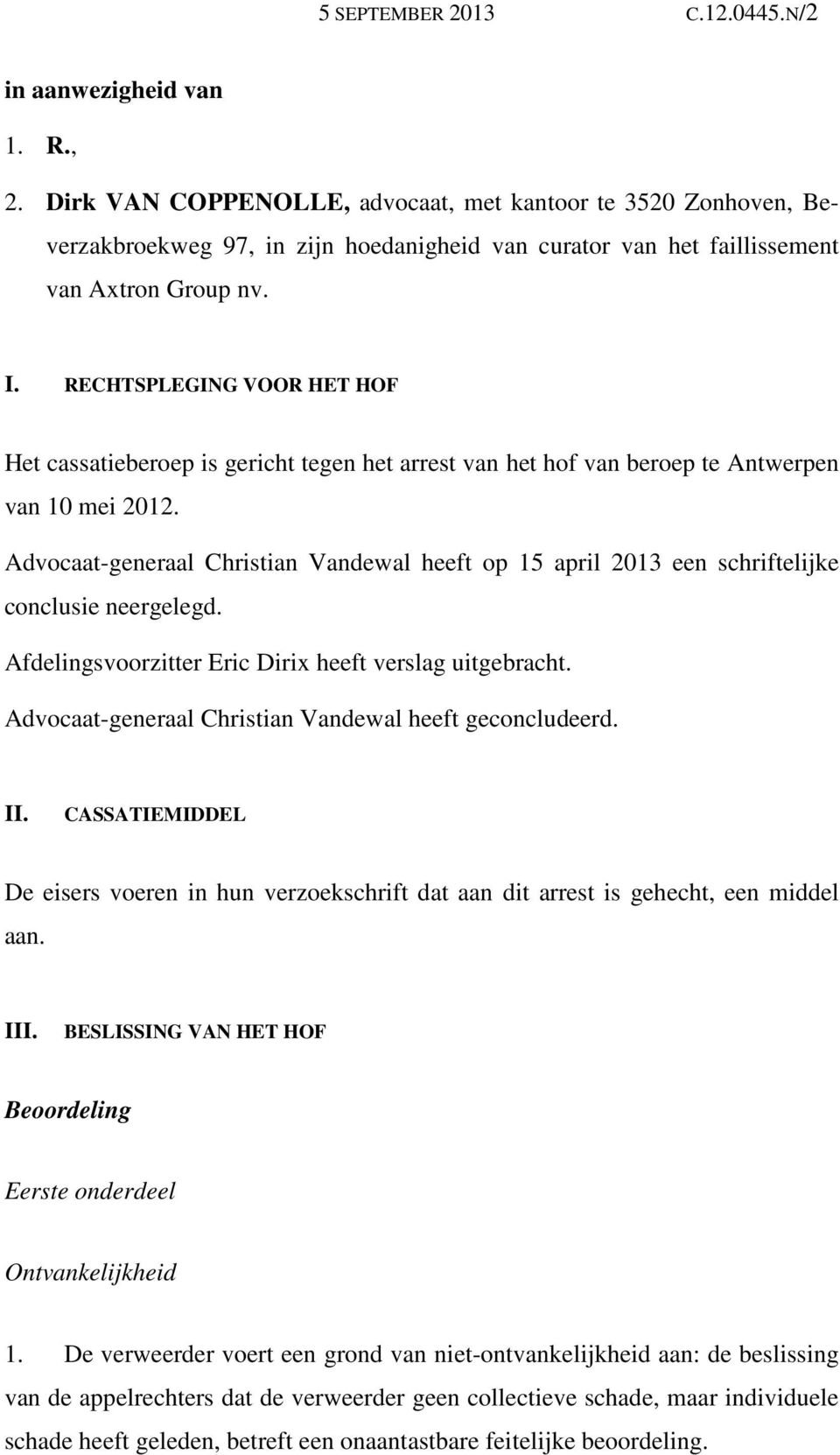 RECHTSPLEGING VOOR HET HOF Het cassatieberoep is gericht tegen het arrest van het hof van beroep te Antwerpen van 10 mei 2012.