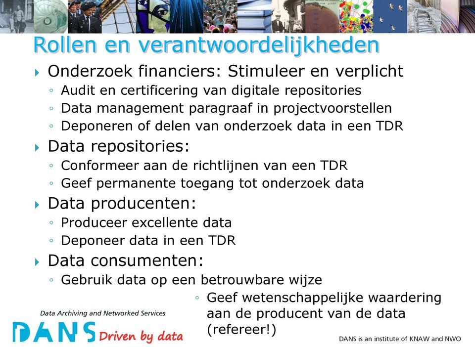 richtlijnen van een TDR Geef permanente toegang tot onderzoek data Data producenten: Produceer excellente data Deponeer data in een