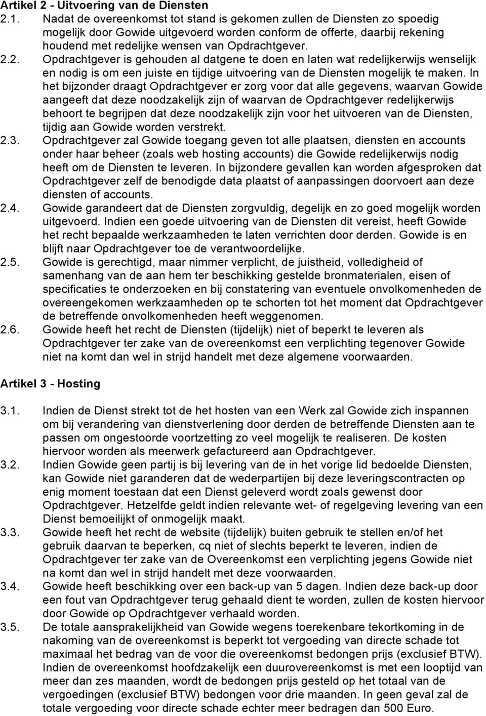 2. Opdrachtgever is gehouden al datgene te doen en laten wat redelijkerwijs wenselijk en nodig is om een juiste en tijdige uitvoering van de Diensten mogelijk te maken.