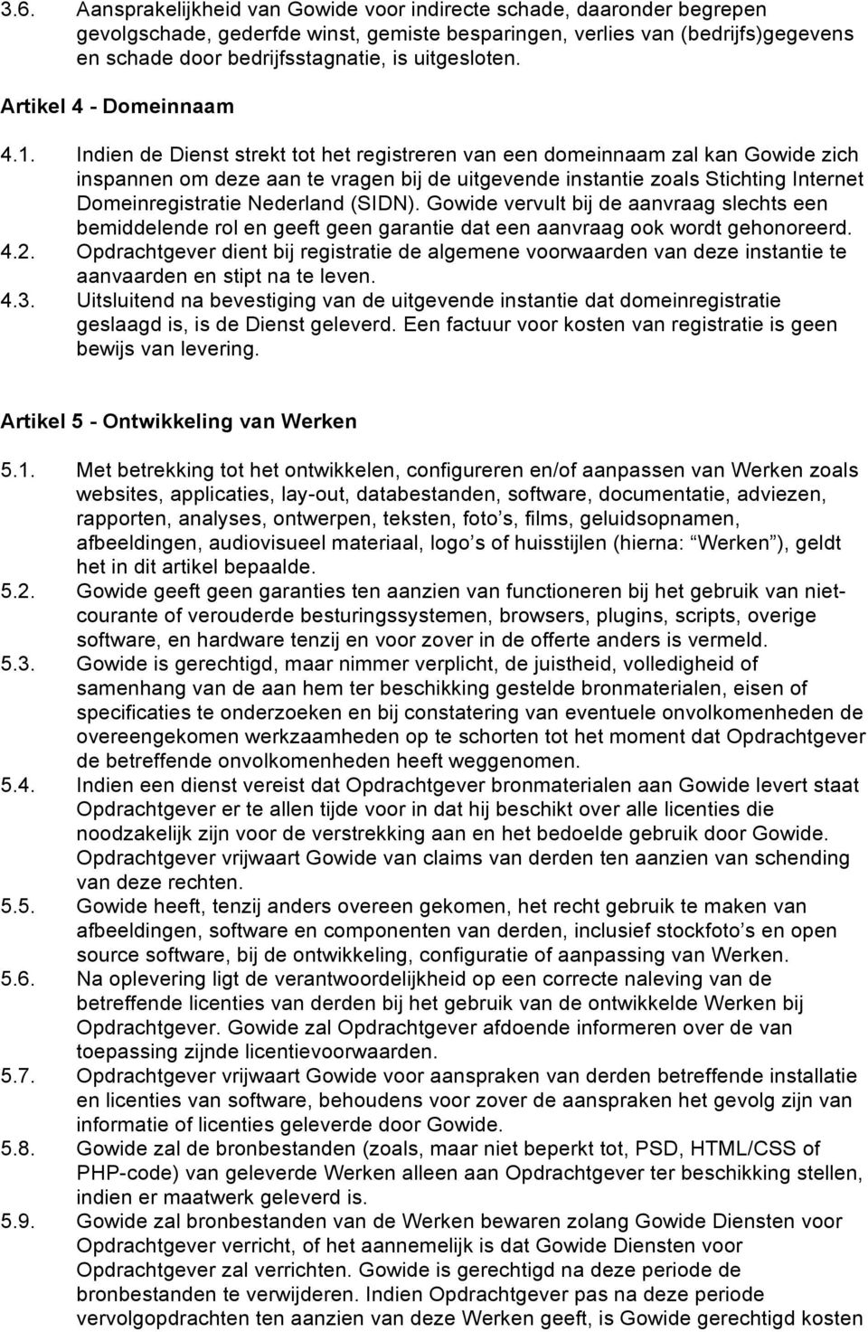 Indien de Dienst strekt tot het registreren van een domeinnaam zal kan Gowide zich inspannen om deze aan te vragen bij de uitgevende instantie zoals Stichting Internet Domeinregistratie Nederland