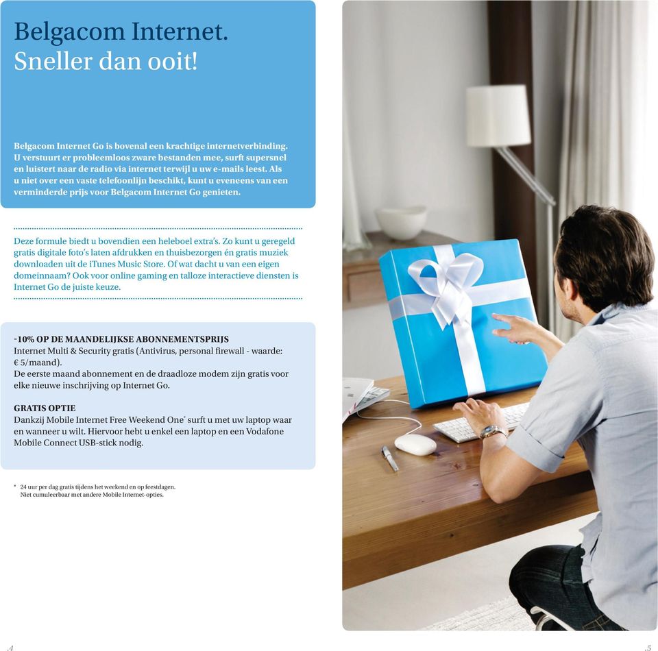 Als u niet over een vaste telefoonlijn beschikt, kunt u eveneens van een verminderde prijs voor Belgacom Internet Go genieten. Deze formule biedt u bovendien een heleboel extra s.