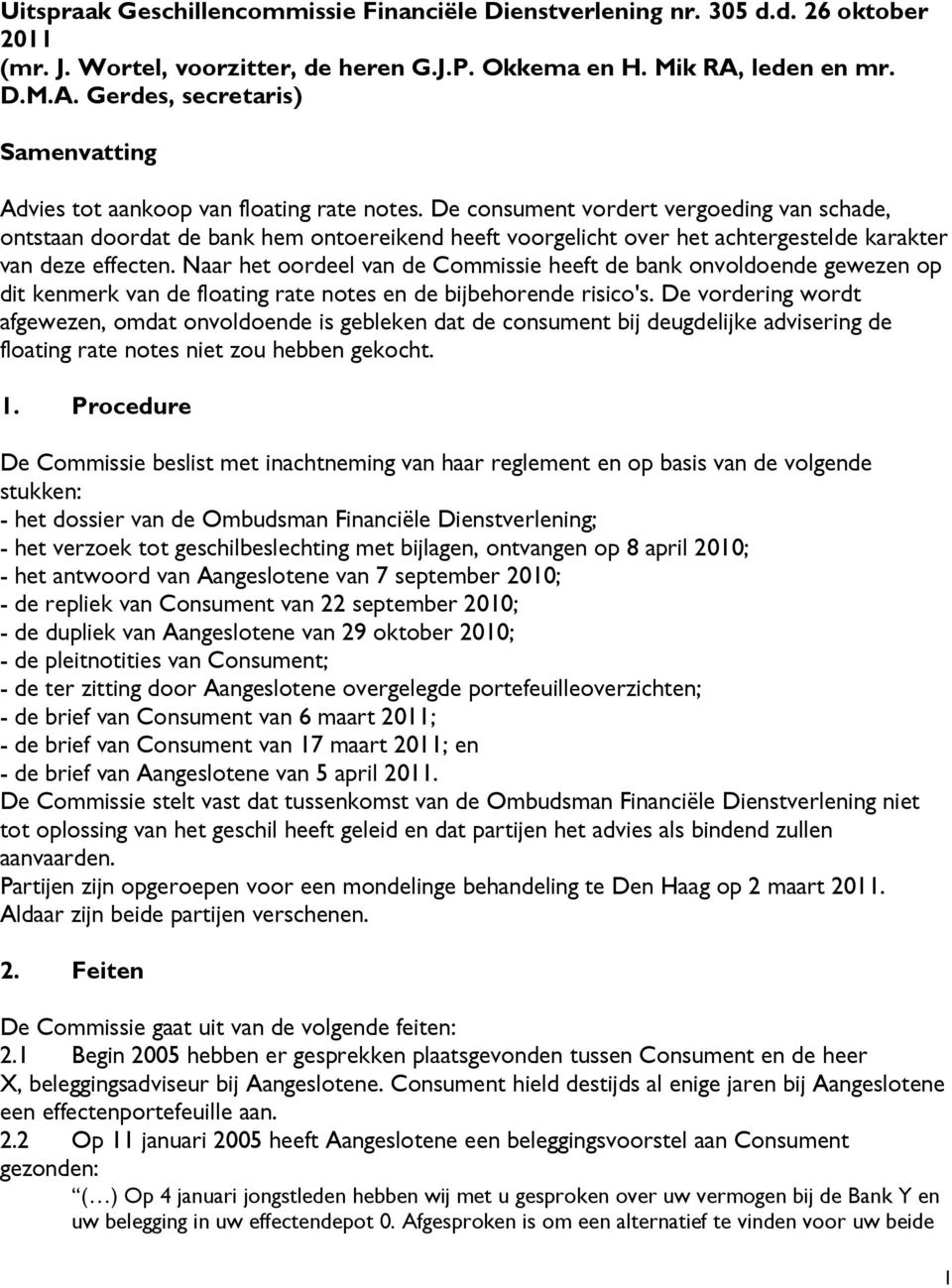 De consument vordert vergoeding van schade, ontstaan doordat de bank hem ontoereikend heeft voorgelicht over het achtergestelde karakter van deze effecten.