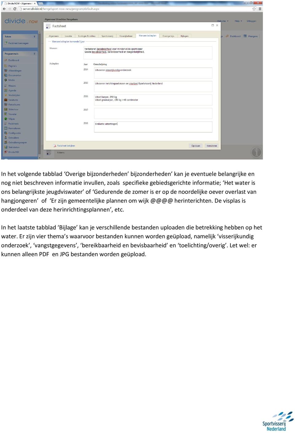 De visplas is onderdeel van deze herinrichtingsplannen, etc. In het laatste tabblad Bijlage kan je verschillende bestanden uploaden die betrekking hebben op het water.