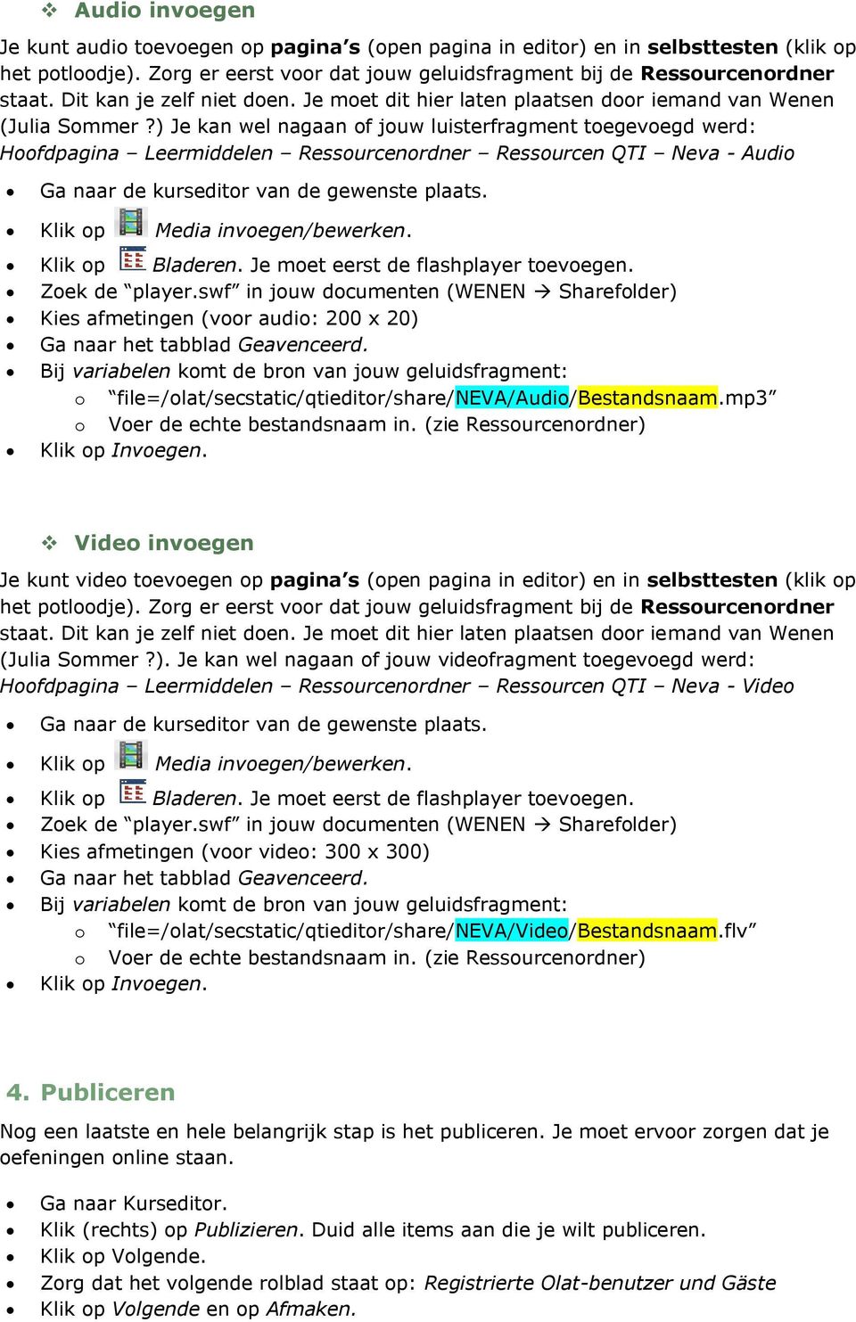 ) Je kan wel nagaan f juw luisterfragment tegevegd werd: Hfdpagina Leermiddelen Ressurcenrdner Ressurcen QTI Neva - Audi Ga naar de kurseditr van de gewenste plaats. Klik p Media invegen/bewerken.