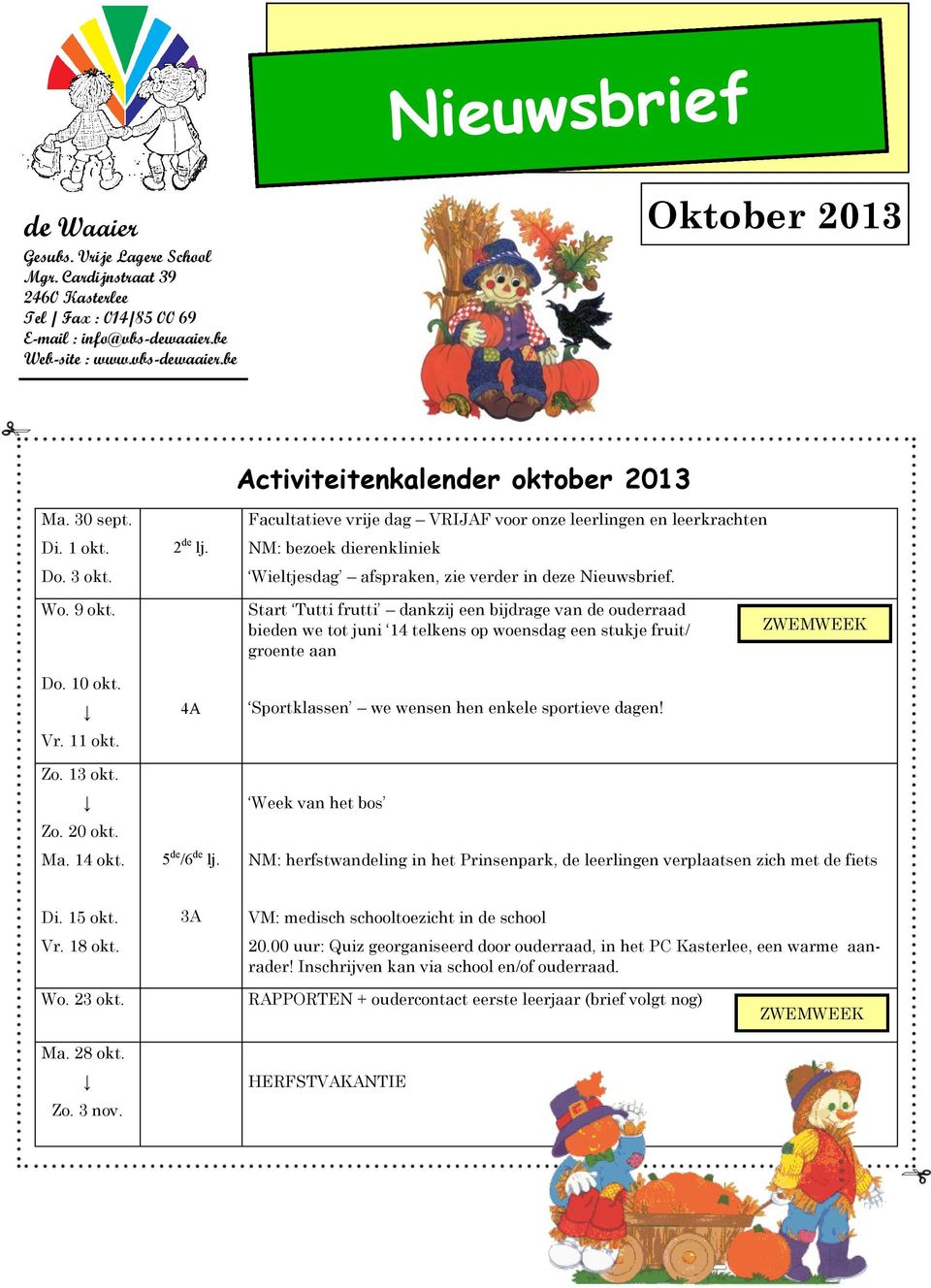 Activiteitenkalender oktober 2013 Facultatieve vrije dag VRIJAF voor onze leerlingen en leerkrachten NM: bezoek dierenkliniek Wieltjesdag afspraken, zie verder in deze Nieuwsbrief. Wo. 9 okt.