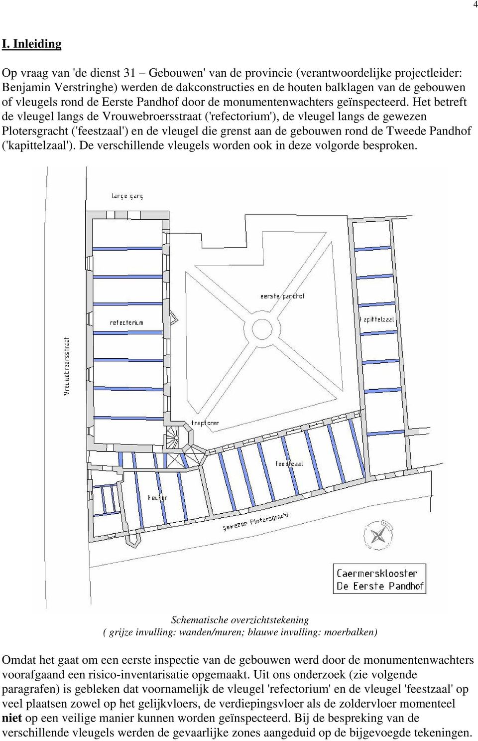 Het betreft de vleugel langs de Vrouwebroersstraat ('refectorium'), de vleugel langs de gewezen Plotersgracht ('feestzaal') en de vleugel die grenst aan de gebouwen rond de Tweede Pandhof