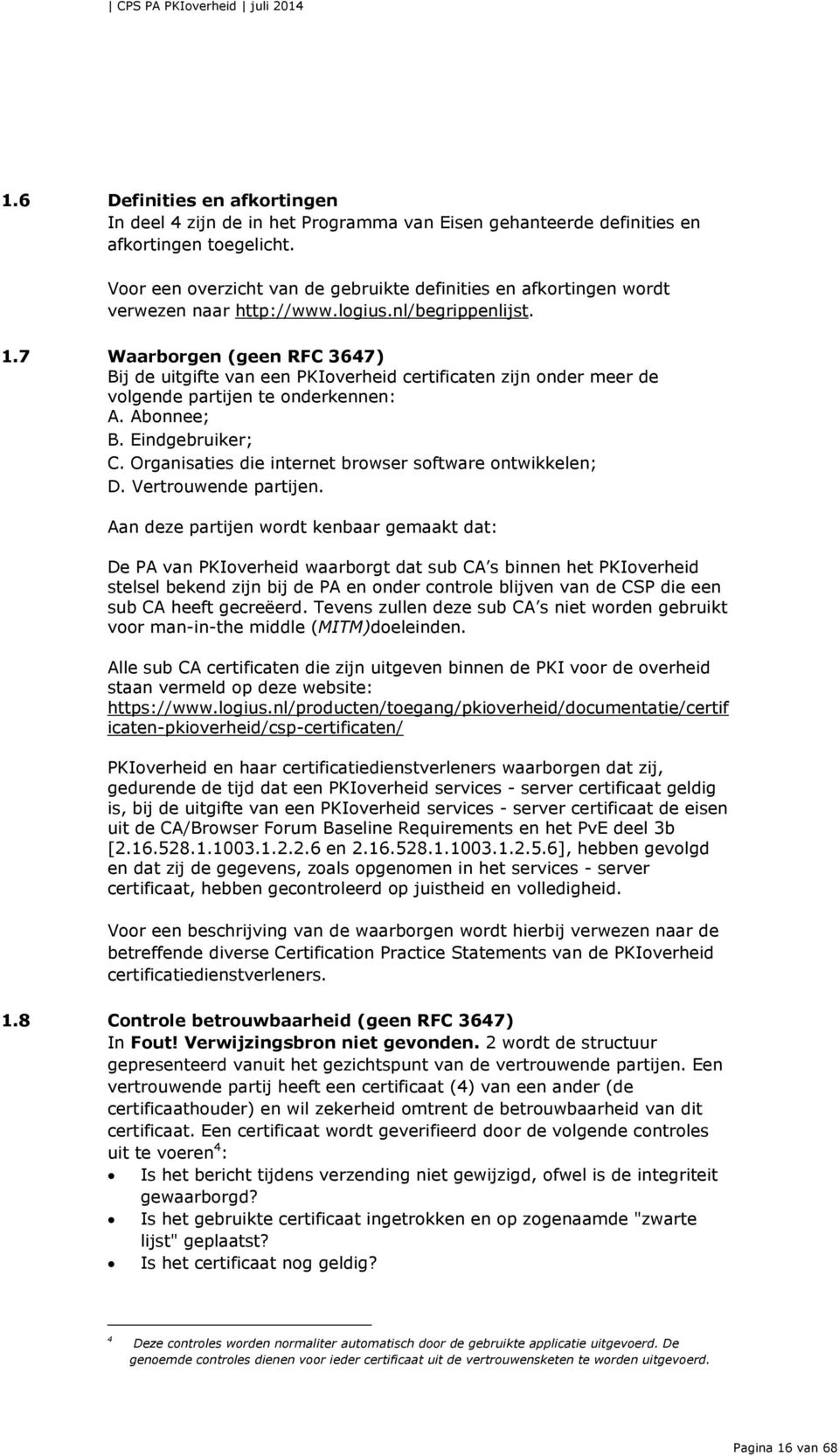 7 Waarborgen (geen RFC 3647) Bij de uitgifte van een PKIoverheid certificaten zijn onder meer de volgende partijen te onderkennen: A. Abonnee; B. Eindgebruiker; C.