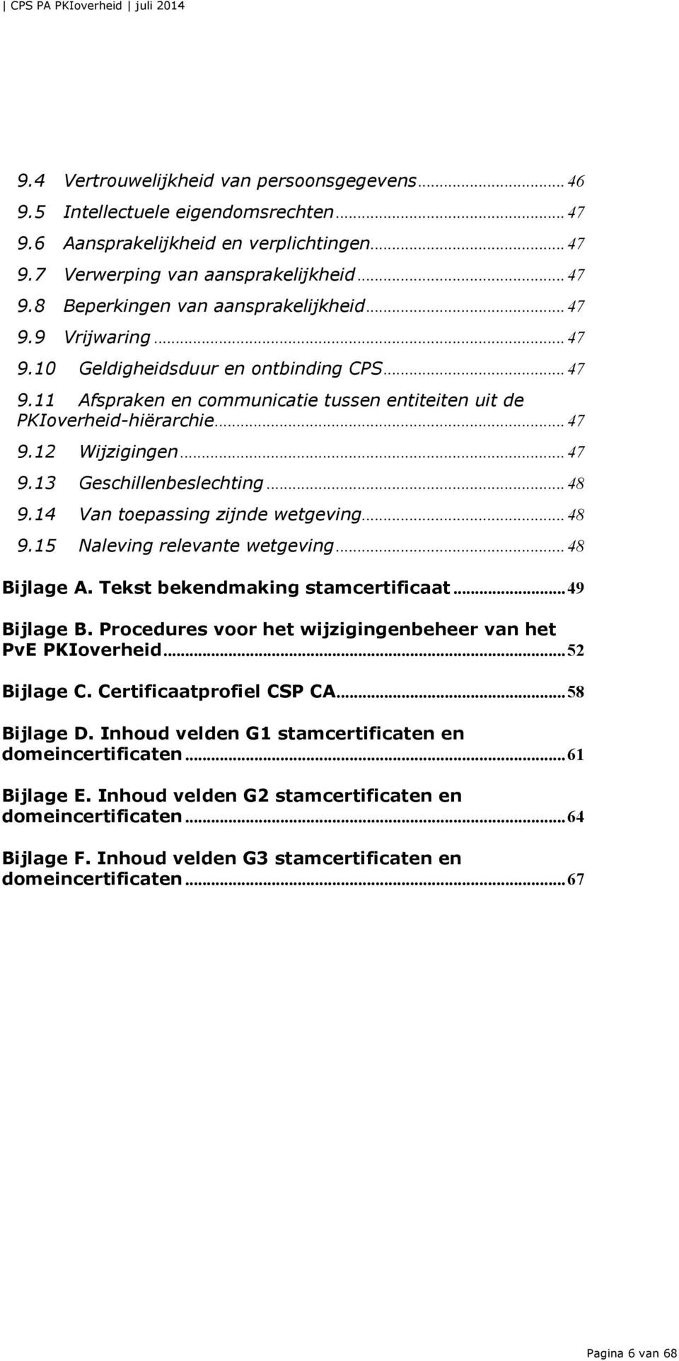 .. 48 9.14 Van toepassing zijnde wetgeving... 48 9.15 Naleving relevante wetgeving... 48 Bijlage A. Tekst bekendmaking stamcertificaat... 49 Bijlage B.