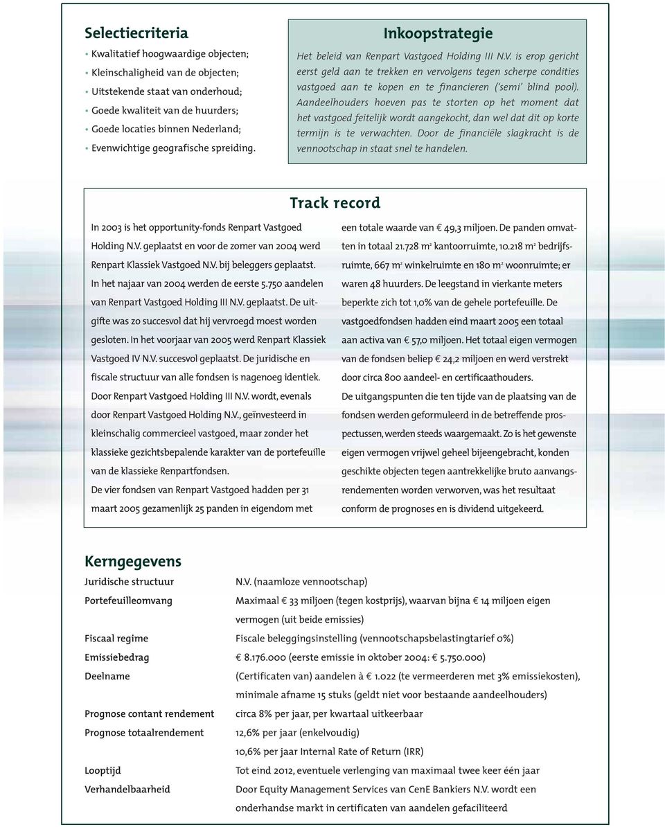 stgoed Holding III N.V. is erop gericht eerst geld aan te trekken en vervolgens tegen scherpe condities vastgoed aan te kopen en te financieren ( semi blind pool).
