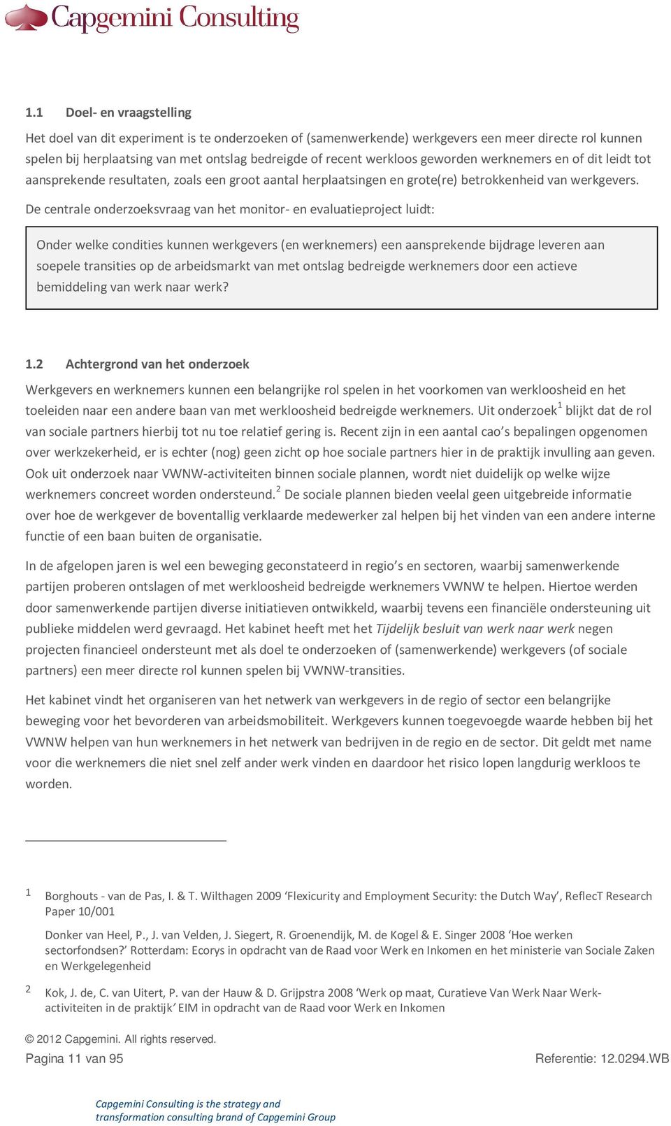 De centrale onderzoeksvraag van het monitor- en evaluatieproject luidt: Onder welke condities kunnen werkgevers (en werknemers) een aansprekende bijdrage leveren aan soepele transities op de