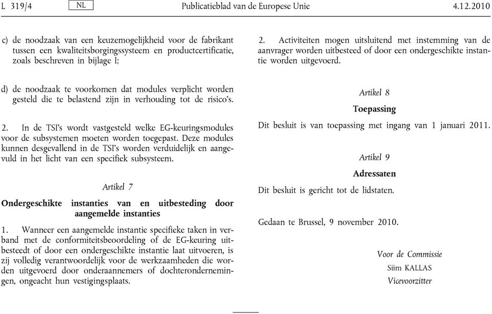 Activiteiten mogen uitsluitend met instemming van de aanvrager worden uitbesteed of door een ondergeschikte instantie worden uitgevoerd.