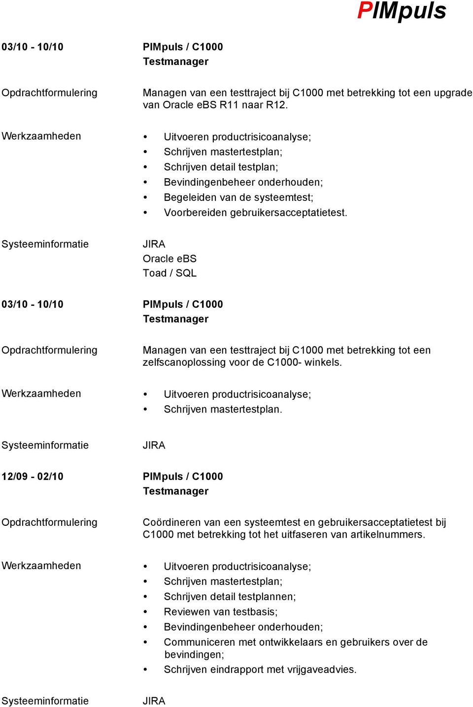 Oracle ebs Toad / SQL 03/10-10/10 PIMpuls / C1000 Testmanager Managen van een testtraject bij C1000 met betrekking tot een zelfscanoplossing voor de C1000- winkels.