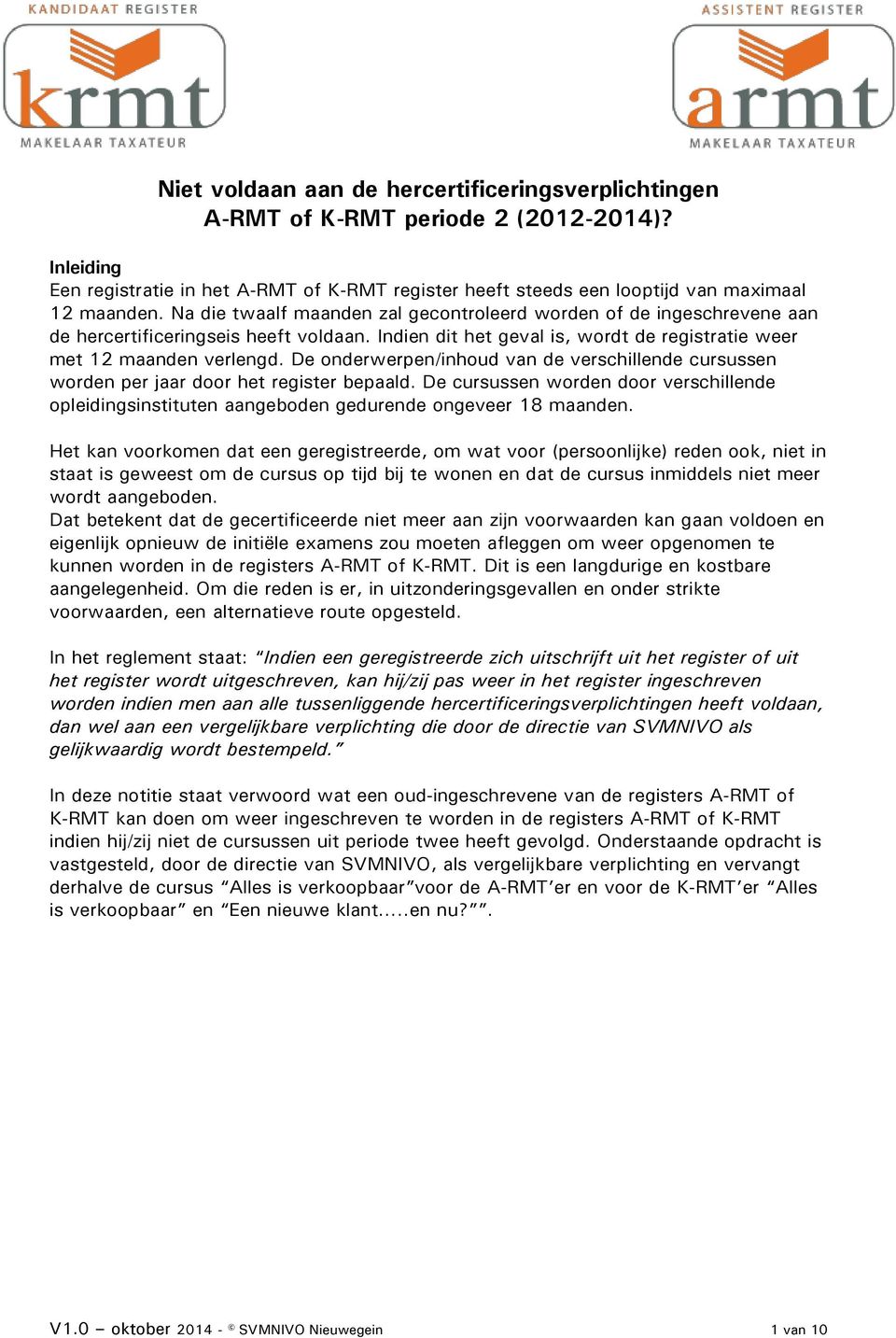 De onderwerpen/inhoud van de verschillende cursussen worden per jaar door het register bepaald. De cursussen worden door verschillende opleidingsinstituten aangeboden gedurende ongeveer 18 maanden.