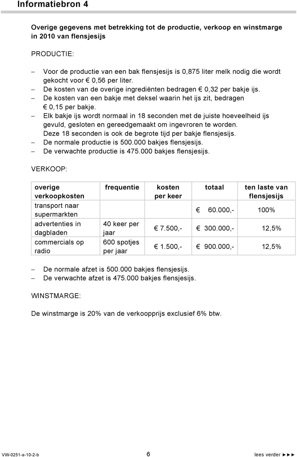 Elk bakje ijs wordt normaal in 18 seconden met de juiste hoeveelheid ijs gevuld, gesloten en gereedgemaakt om ingevroren te worden. Deze 18 seconden is ook de begrote tijd per bakje flensjesijs.