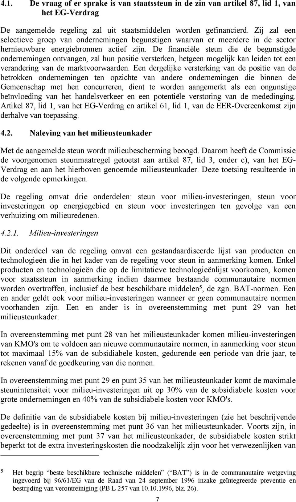 De financiële steun die de begunstigde ondernemingen ontvangen, zal hun positie versterken, hetgeen mogelijk kan leiden tot een verandering van de marktvoorwaarden.