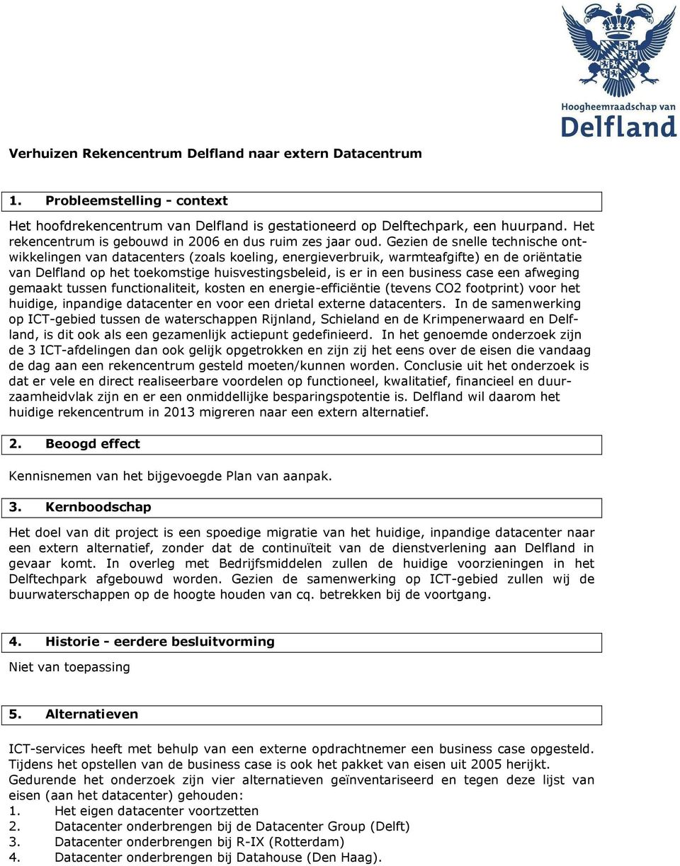 Gezien de snelle technische ontwikkelingen van datacenters (zoals koeling, energieverbruik, warmteafgifte) en de oriëntatie van Delfland op het toekomstige huisvestingsbeleid, is er in een business