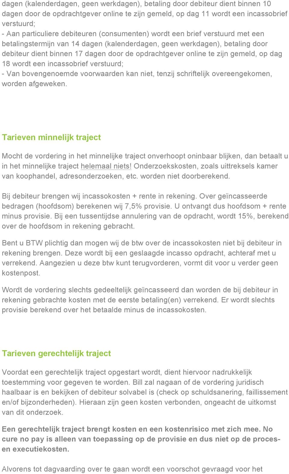 zijn gemeld, op dag 18 wordt een incassobrief verstuurd; - Van bovengenoemde voorwaarden kan niet, tenzij schriftelijk overeengekomen, worden afgeweken.