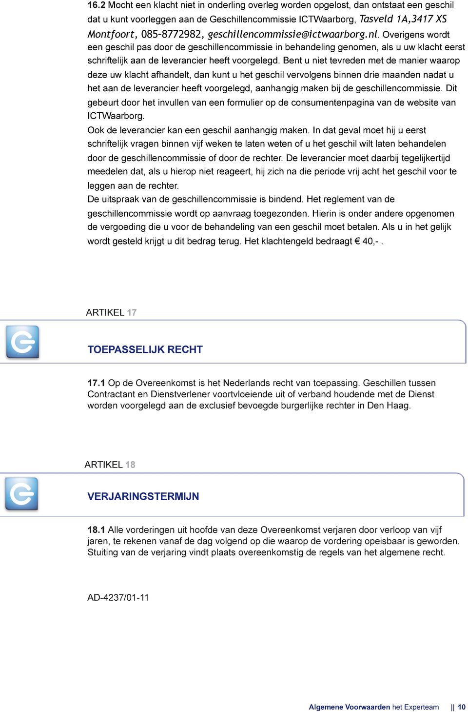 Bent u niet tevreden met de manier waarop deze uw klacht afhandelt, dan kunt u het geschil vervolgens binnen drie maanden nadat u het aan de leverancier heeft voorgelegd, aanhangig maken bij de