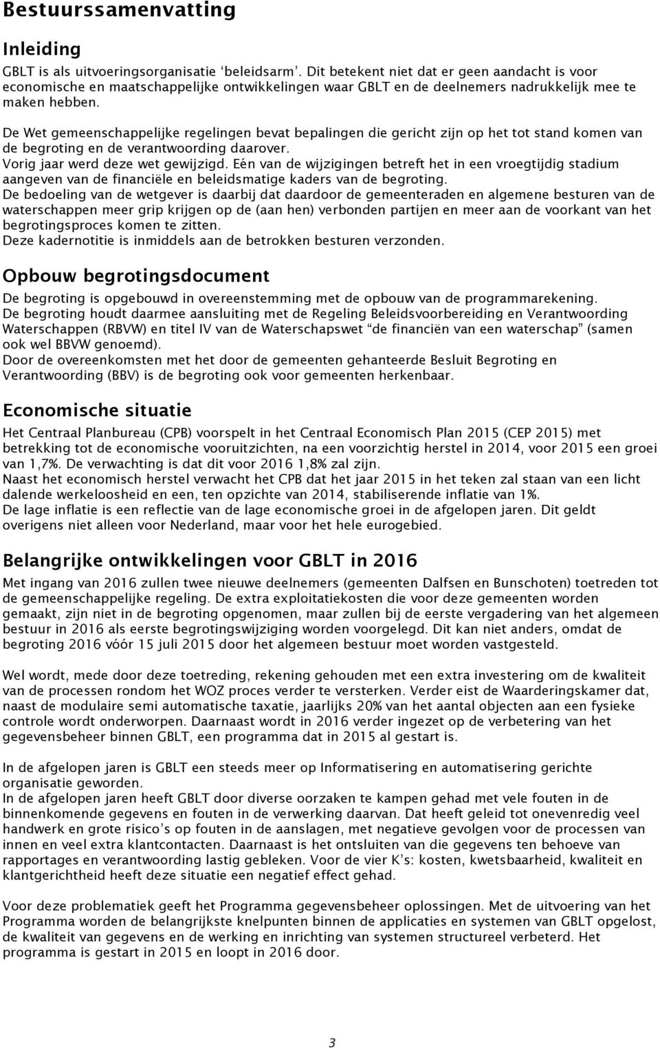 De Wet gemeenschappelijke regelingen bevat bepalingen die gericht zijn op het tot stand komen van de begroting en de verantwoording daarover. Vorig jaar werd deze wet gewijzigd.