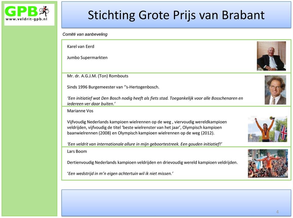 Marianne Vos Vijfvoudig Nederlands kampioen wielrennen op de weg, viervoudig wereldkampioen veldrijden, vijfvoudig de titel beste wielrenster van het jaar, Olympisch kampioen baanwielrennen