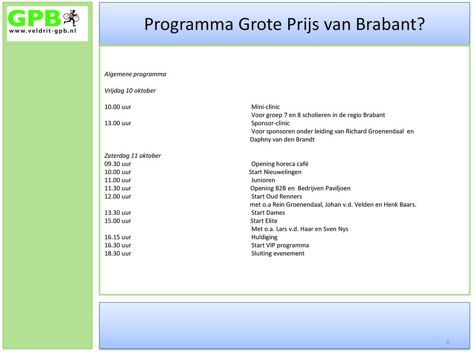 00 uur Start Nieuwelingen 11.00 uur Junioren 11.30 uur Opening B2B en Bedrijven Paviljoen 12.00 uur Start Oud Renners met o.a Rein Groenendaal, Johan v.d. Velden en Henk Baars.