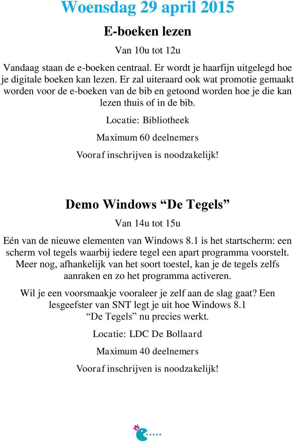 Locatie: Bibliotheek Maximum 60 deelnemers Demo Windows De Tegels Van 14u tot 15u Eén van de nieuwe elementen van Windows 8.