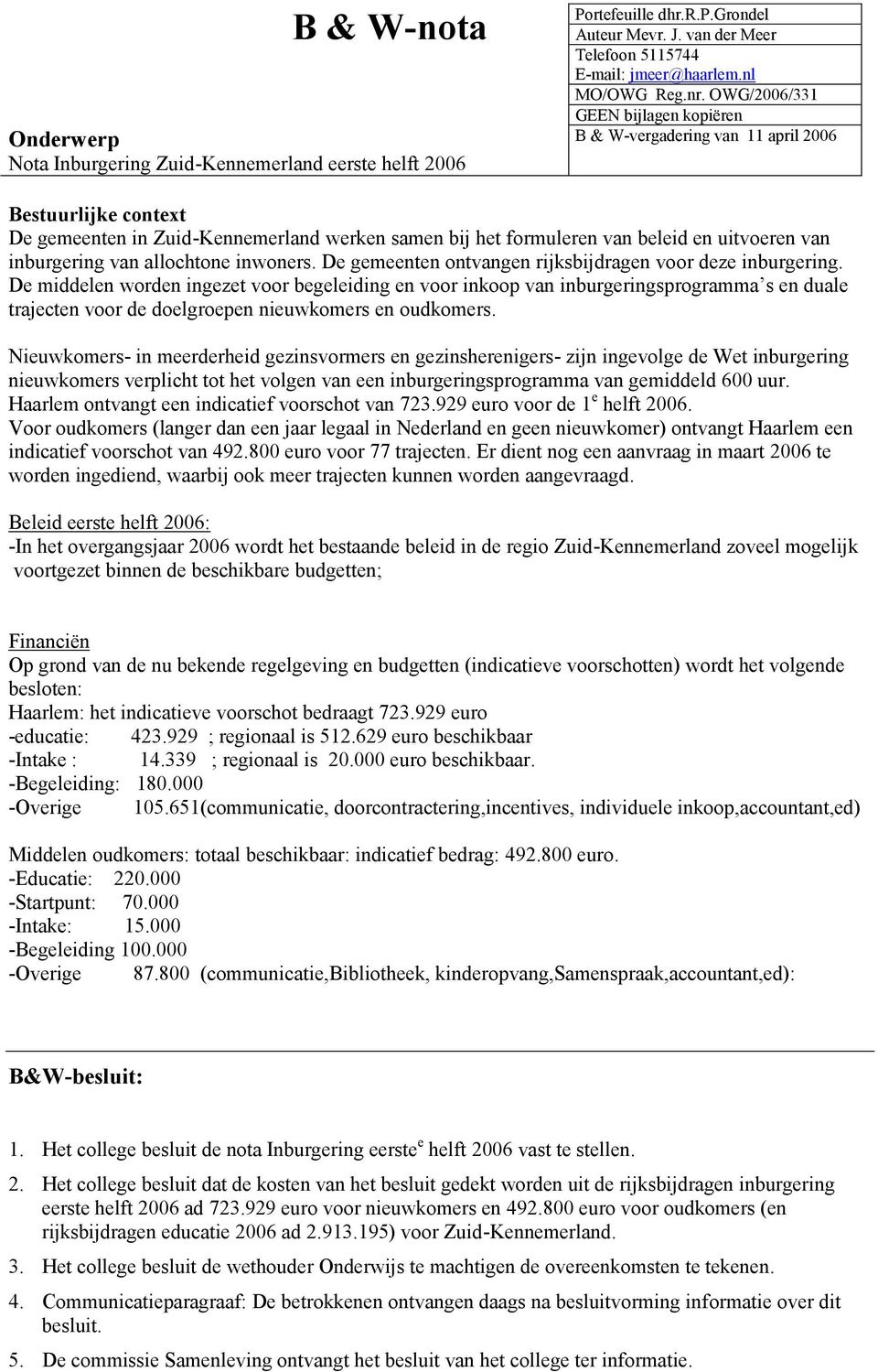 van allochtone inwoners. De gemeenten ontvangen rijksbijdragen voor deze inburgering.