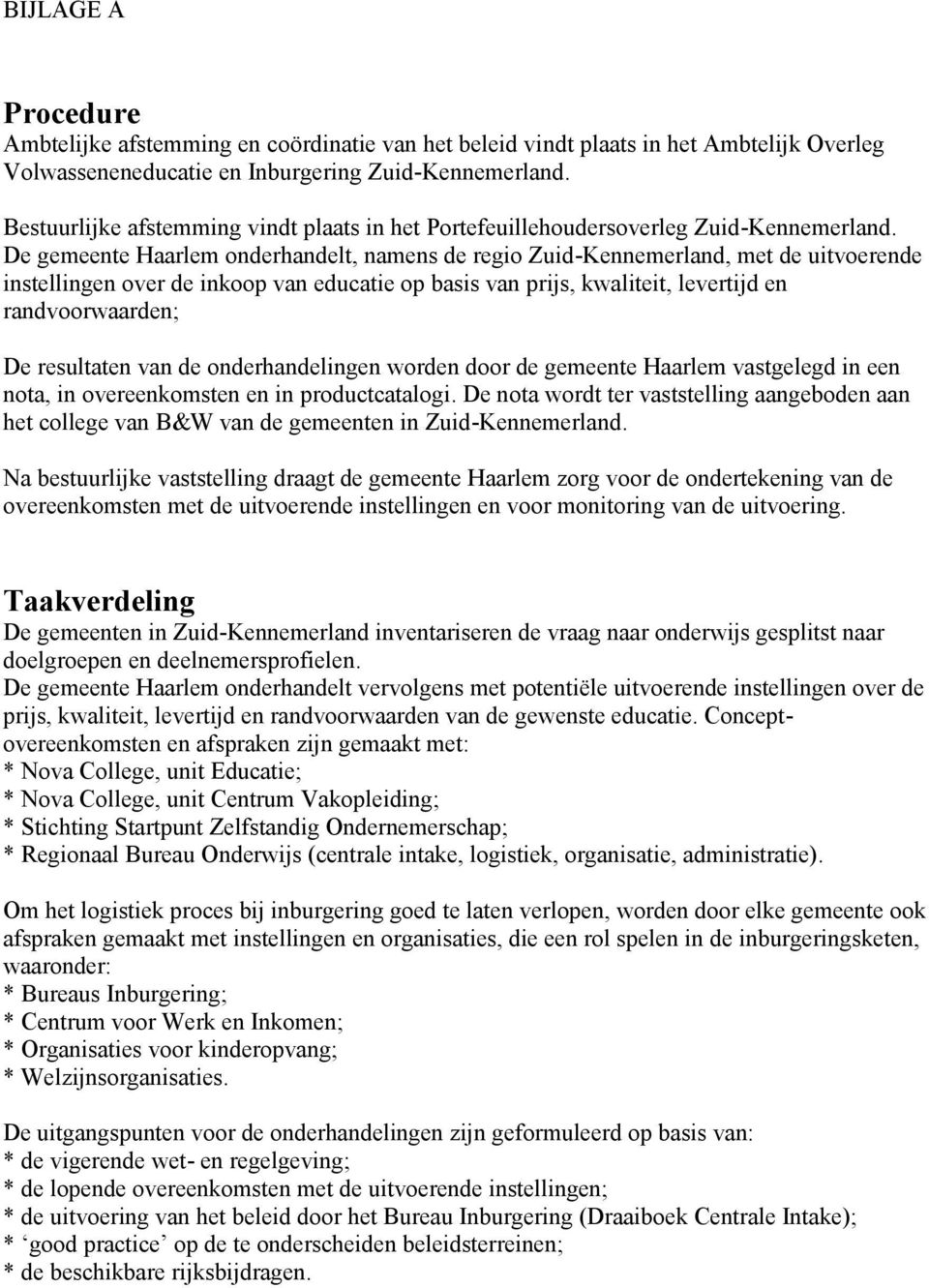 De gemeente Haarlem onderhandelt, namens de regio Zuid-Kennemerland, met de uitvoerende instellingen over de inkoop van educatie op basis van prijs, kwaliteit, levertijd en randvoorwaarden; De