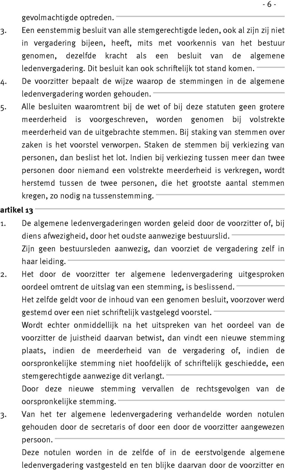 ledenvergadering. Dit besluit kan ook schriftelijk tot stand komen. 4. De voorzitter bepaalt de wijze waarop de stemmingen in de algemene ledenvergadering worden gehouden. 5.