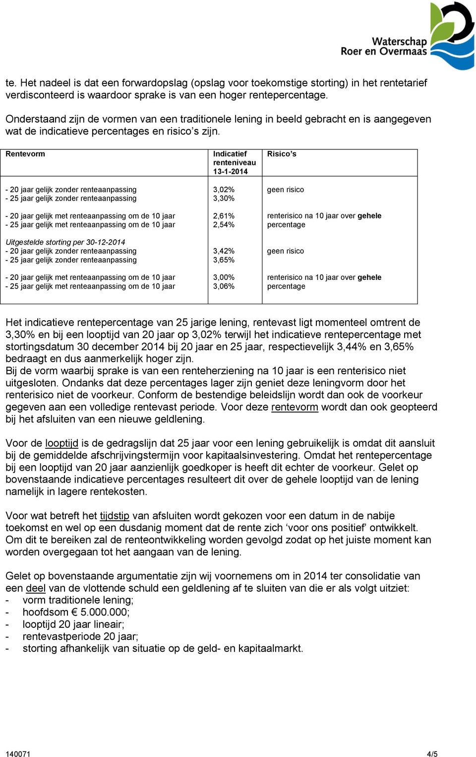 Rentevorm - 20 jaar gelijk zonder renteaanpassing - 25 jaar gelijk zonder renteaanpassing - 20 jaar gelijk met renteaanpassing om de 10 jaar - 25 jaar gelijk met renteaanpassing om de 10 jaar