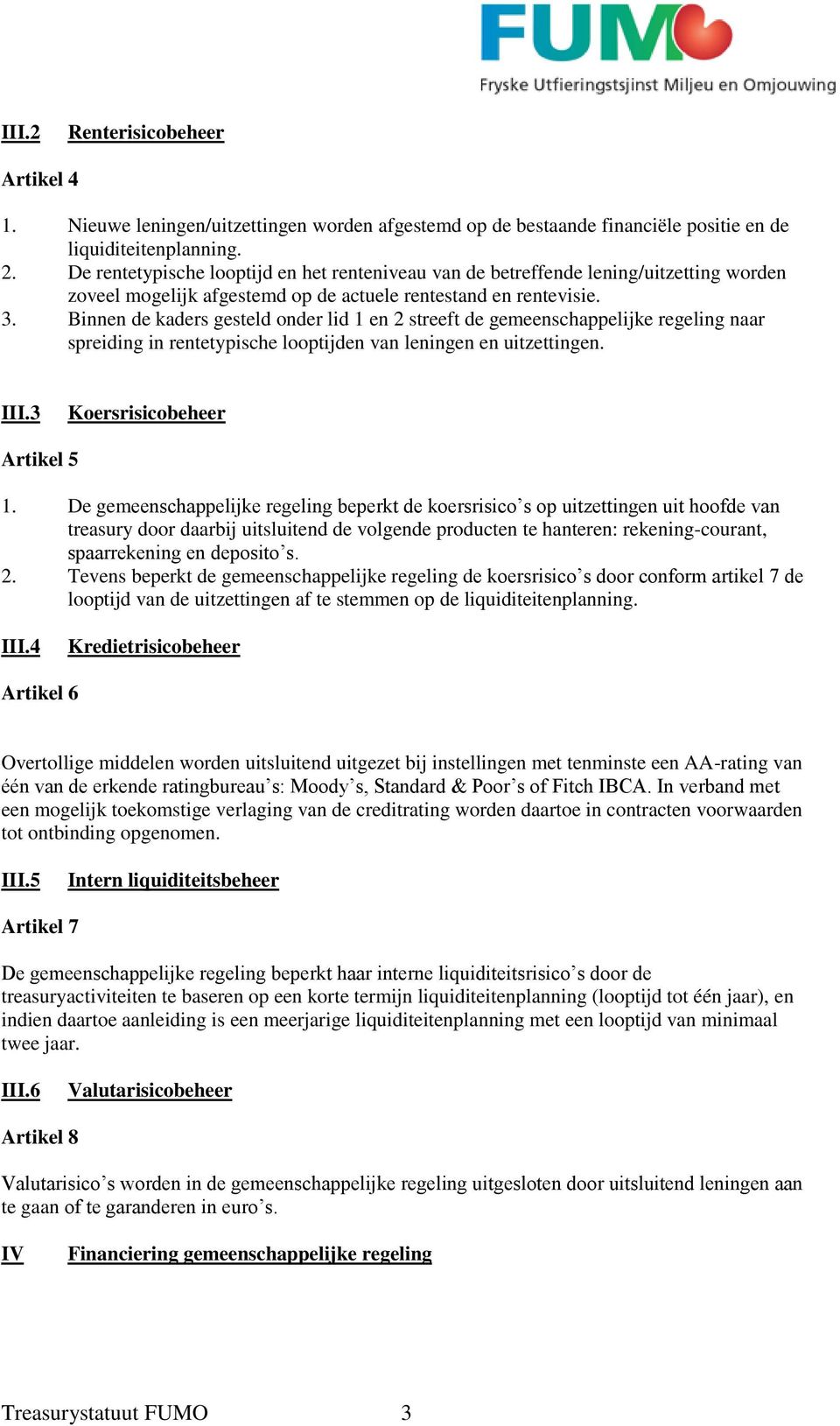 Binnen de kaders gesteld onder lid 1 en 2 streeft de gemeenschappelijke regeling naar spreiding in rentetypische looptijden van leningen en uitzettingen. III.3 Koersrisicobeheer Artikel 5 1.