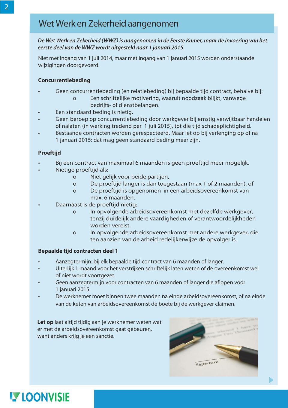 Concurrentiebeding Geen concurrentiebeding (en relatiebeding) bij bepaalde tijd contract, behalve bij: o Een schriftelijke motivering, waaruit noodzaak blijkt, vanwege bedrijfs- of dienstbelangen.