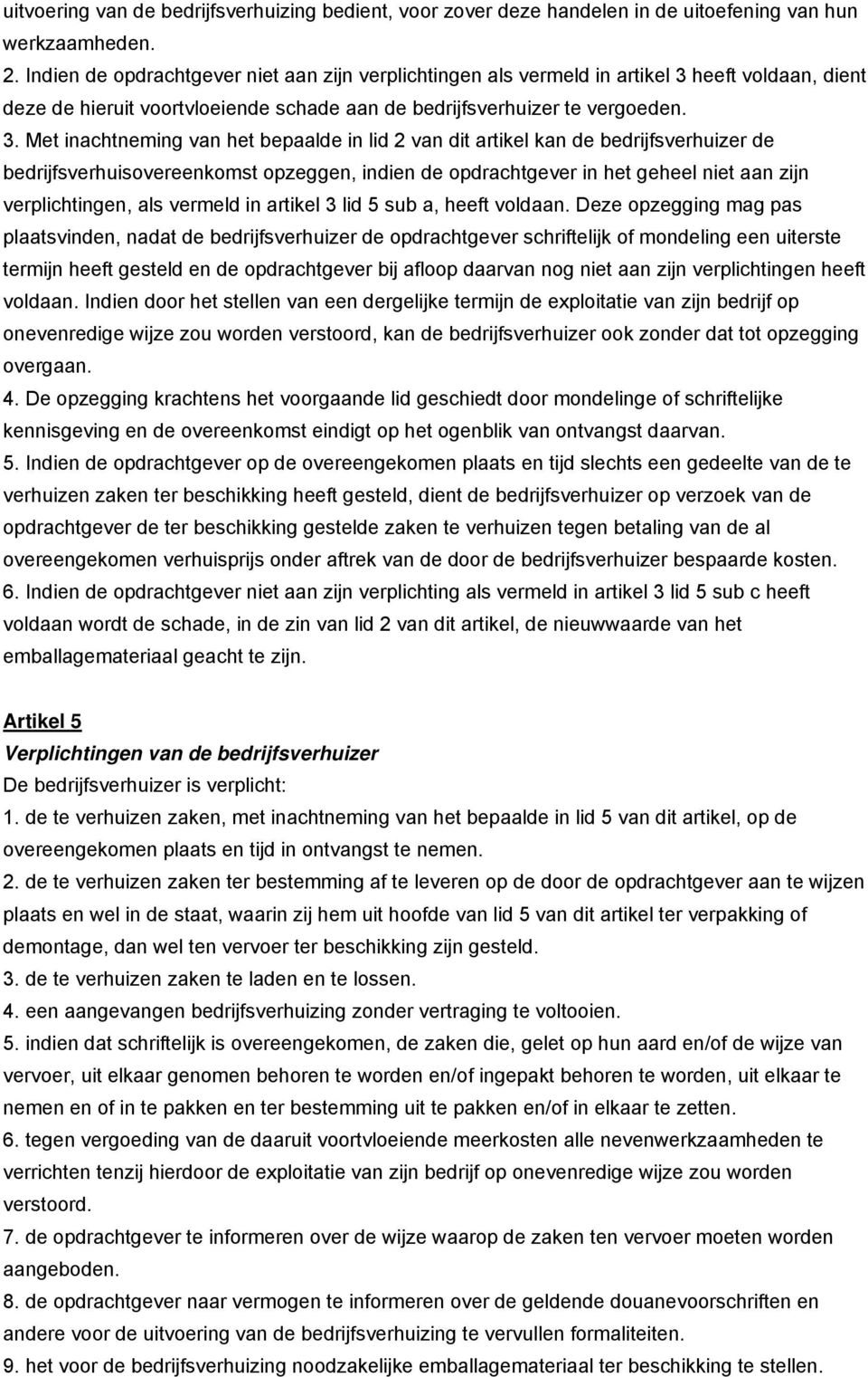 heeft voldaan, dient deze de hieruit voortvloeiende schade aan de bedrijfsverhuizer te vergoeden. 3.