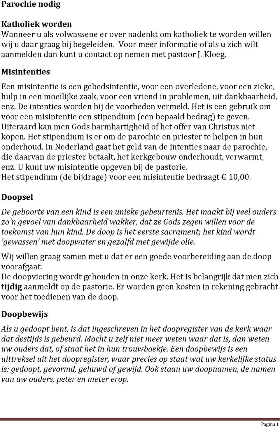 Misintenties Een misintentie is een gebedsintentie, voor een overledene, voor een zieke, hulp in een moeilijke zaak, voor een vriend in problemen, uit dankbaarheid, enz.