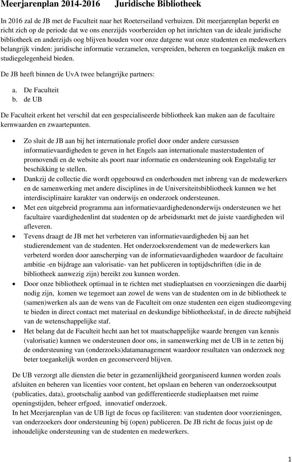 onze studenten en medewerkers belangrijk vinden: juridische informatie verzamelen, verspreiden, beheren en toegankelijk maken en studiegelegenheid bieden.