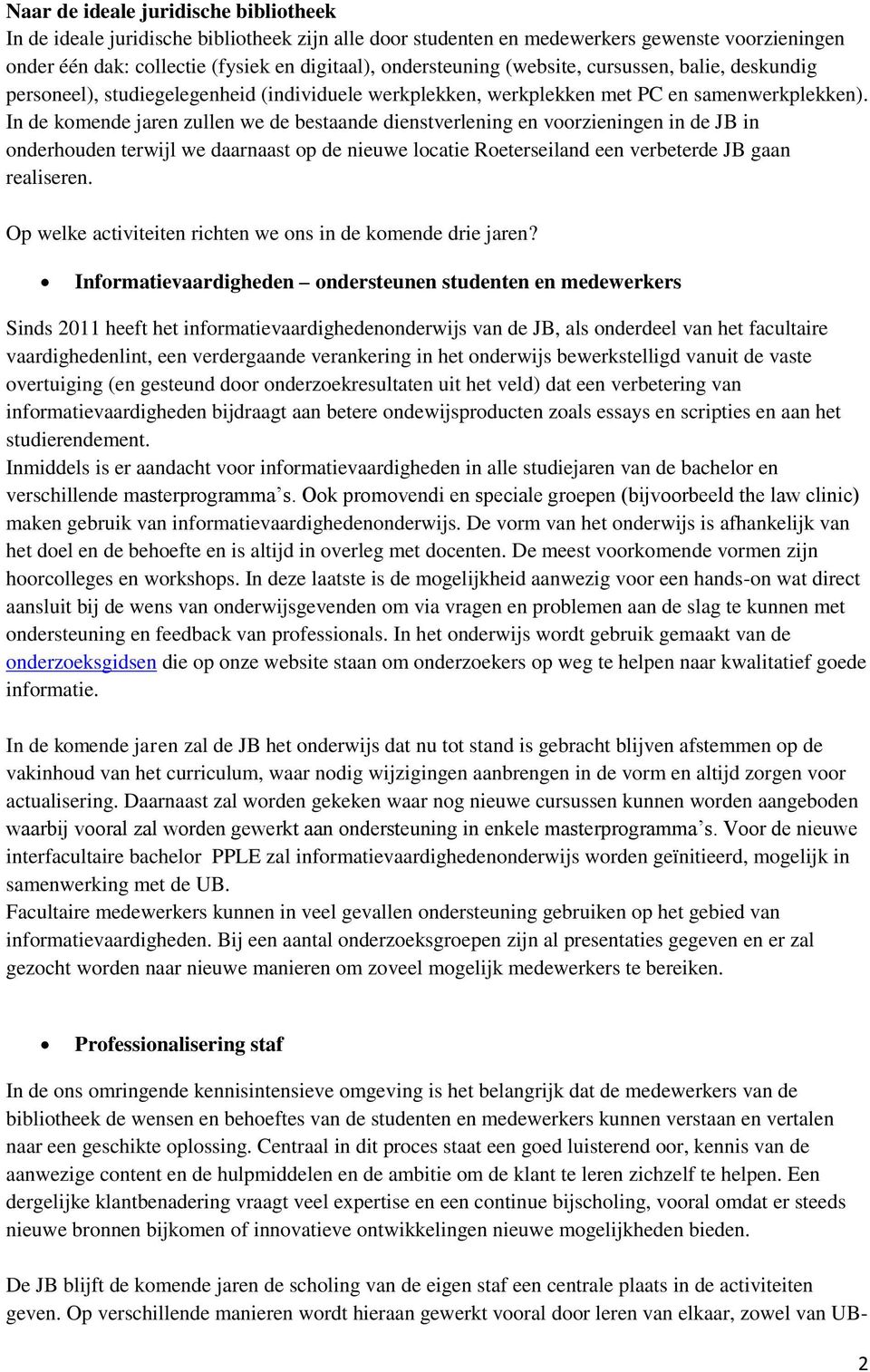 In de komende jaren zullen we de bestaande dienstverlening en voorzieningen in de JB in onderhouden terwijl we daarnaast op de nieuwe locatie Roeterseiland een verbeterde JB gaan realiseren.