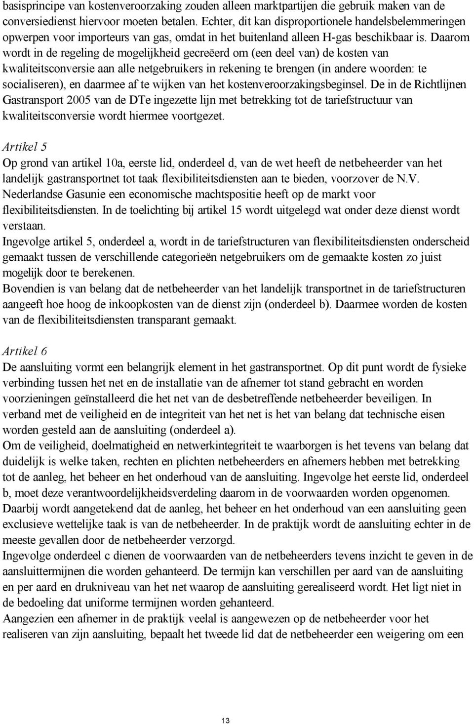 Daarom wordt in de regeling de mogelijkheid gecreëerd om (een deel van) de kosten van kwaliteitsconversie aan alle netgebruikers in rekening te brengen (in andere woorden: te socialiseren), en