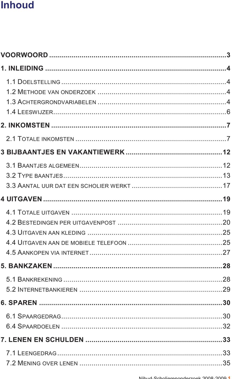 1 TOTALE UITGAVEN... 19 4.2 BESTEDINGEN PER UITGAVENPOST... 20 4.3 UITGAVEN AAN KLEDING... 25 4.4 UITGAVEN AAN DE MOBIELE TELEFOON... 25 4.5 AANKOPEN VIA INTERNET... 27 5.