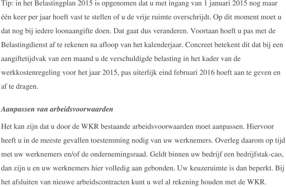 Concreet betekent dit dat bij een aangiftetijdvak van een maand u de verschuldigde belasting in het kader van de werkkostenregeling voor het jaar 2015, pas uiterlijk eind februari 2016 hoeft aan te