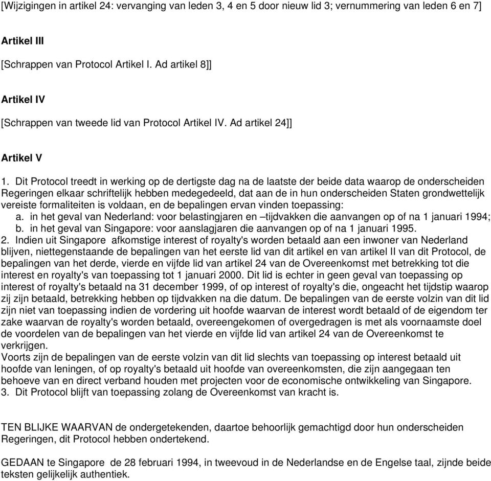 Dit Protocol treedt in werking op de dertigste dag na de laatste der beide data waarop de onderscheiden Regeringen elkaar schriftelijk hebben medegedeeld, dat aan de in hun onderscheiden Staten