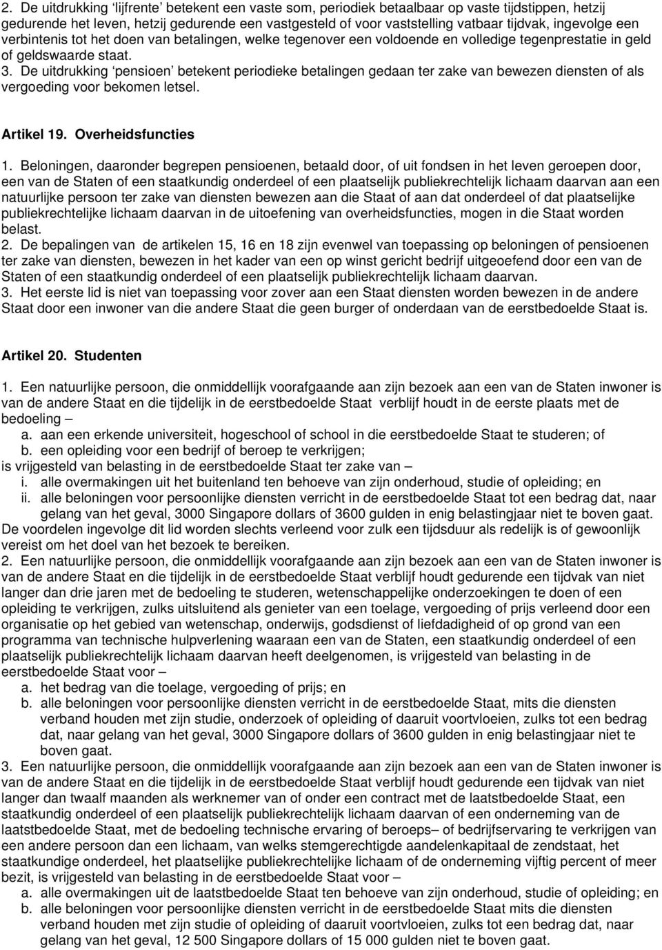 De uitdrukking pensioen betekent periodieke betalingen gedaan ter zake van bewezen diensten of als vergoeding voor bekomen letsel. Artikel 19. Overheidsfuncties 1.