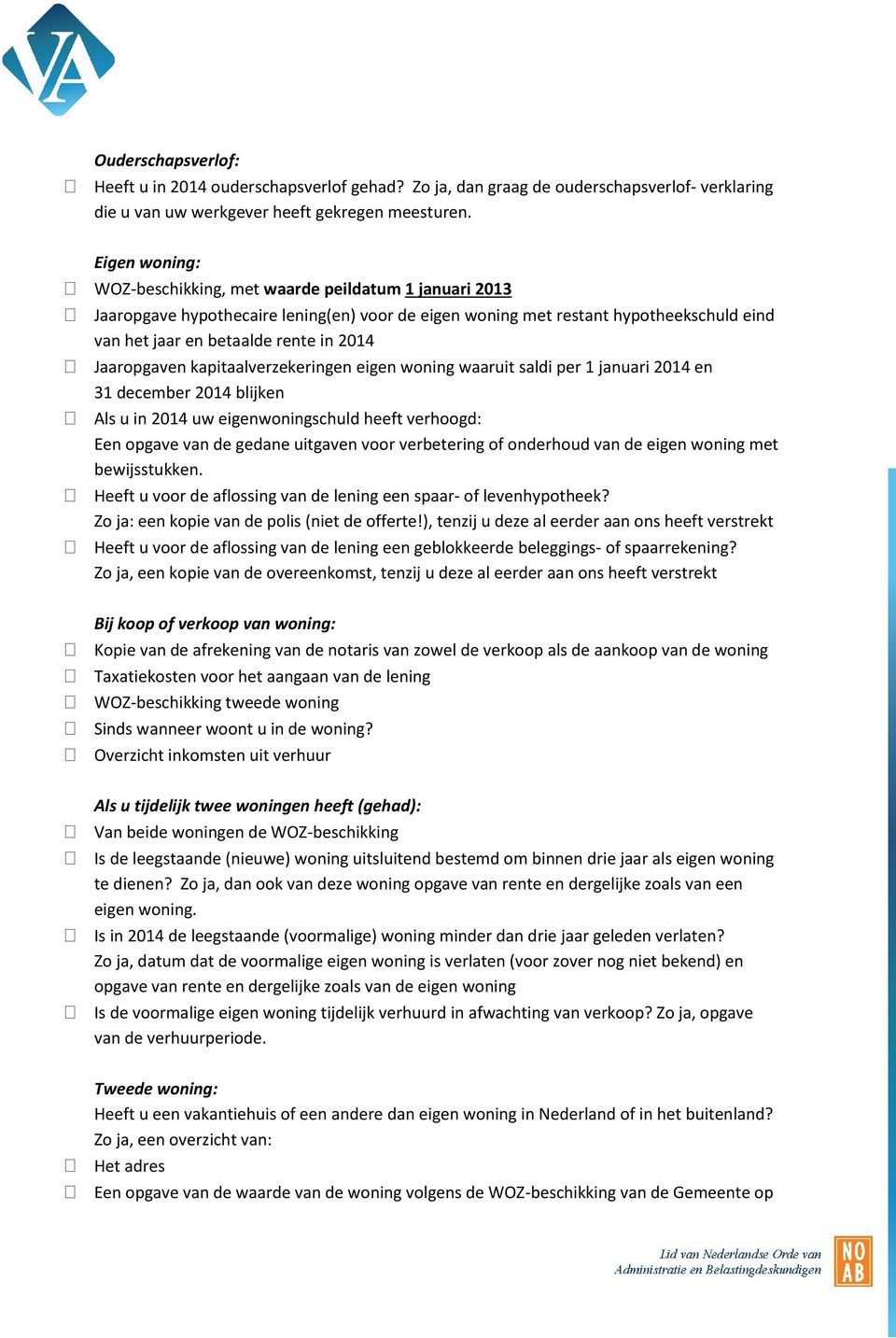 Jaaropgaven kapitaalverzekeringen eigen woning waaruit saldi per 1 januari 2014 en 31 december 2014 blijken Als u in 2014 uw eigenwoningschuld heeft verhoogd: Een opgave van de gedane uitgaven voor