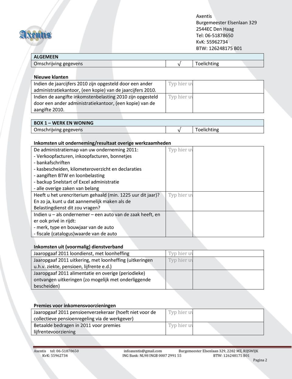 BOX 1 WERK EN WONING Inkomsten uit onderneming/resultaat overige werkzaamheden De administratiemap van uw onderneming 2011: - Verkoopfacturen, inkoopfacturen, bonnetjes - bankafschriften -