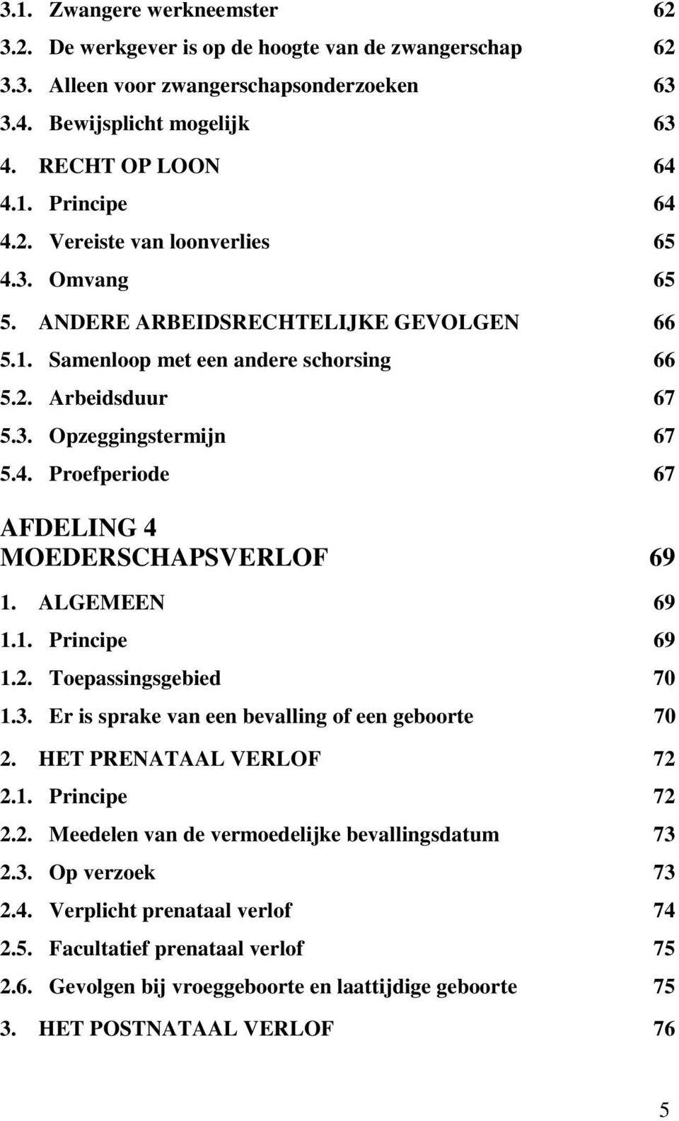 ALGEMEEN 69 1.1. Principe 69 1.2. Toepassingsgebied 70 1.3. Er is sprake van een bevalling of een geboorte 70 2. HET PRENATAAL VERLOF 72 2.1. Principe 72 2.2. Meedelen van de vermoedelijke bevallingsdatum 73 2.