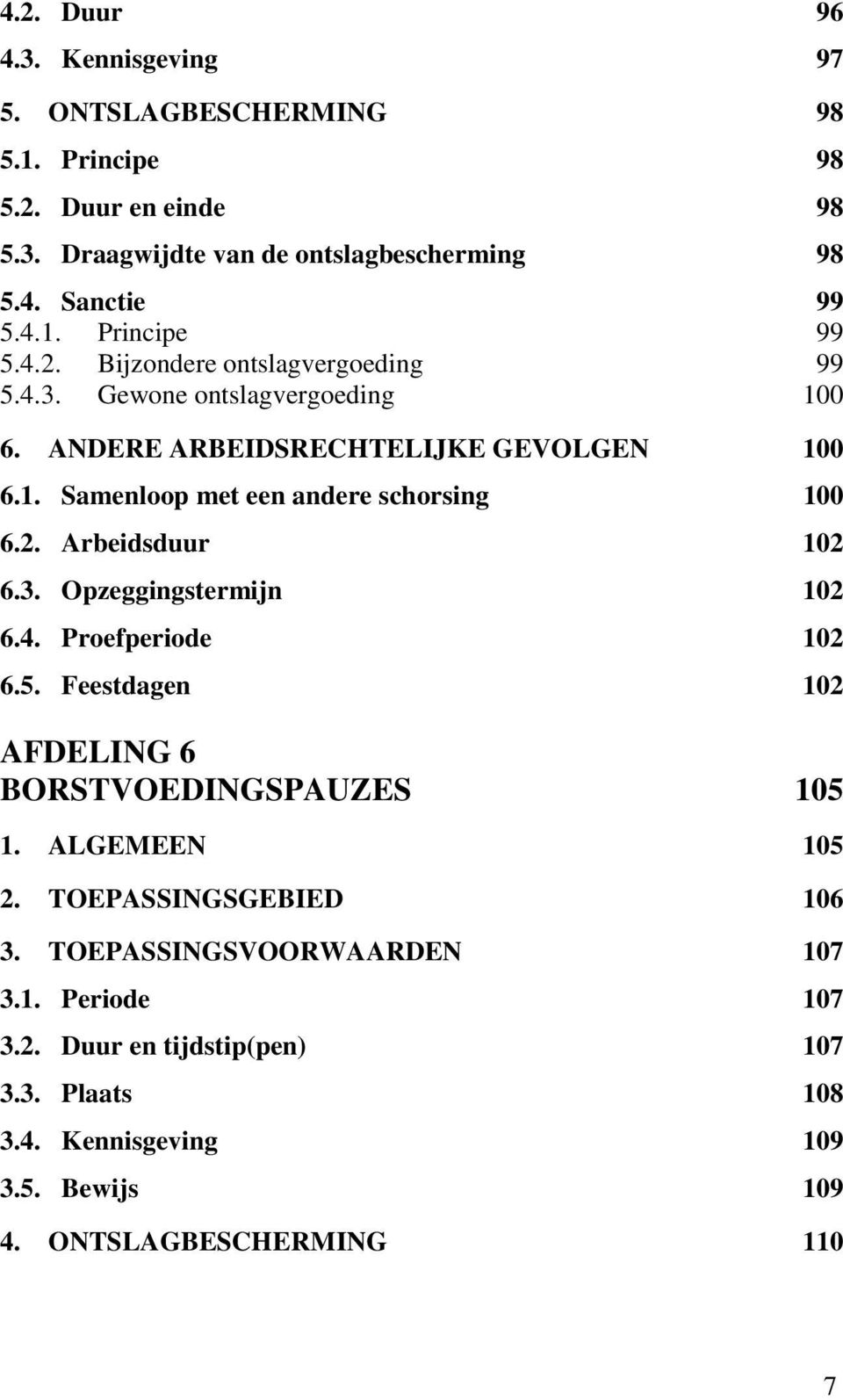 3. Opzeggingstermijn 102 6.4. Proefperiode 102 6.5. Feestdagen 102 AFDELING 6 BORSTVOEDINGSPAUZES 105 1. ALGEMEEN 105 2. TOEPASSINGSGEBIED 106 3.