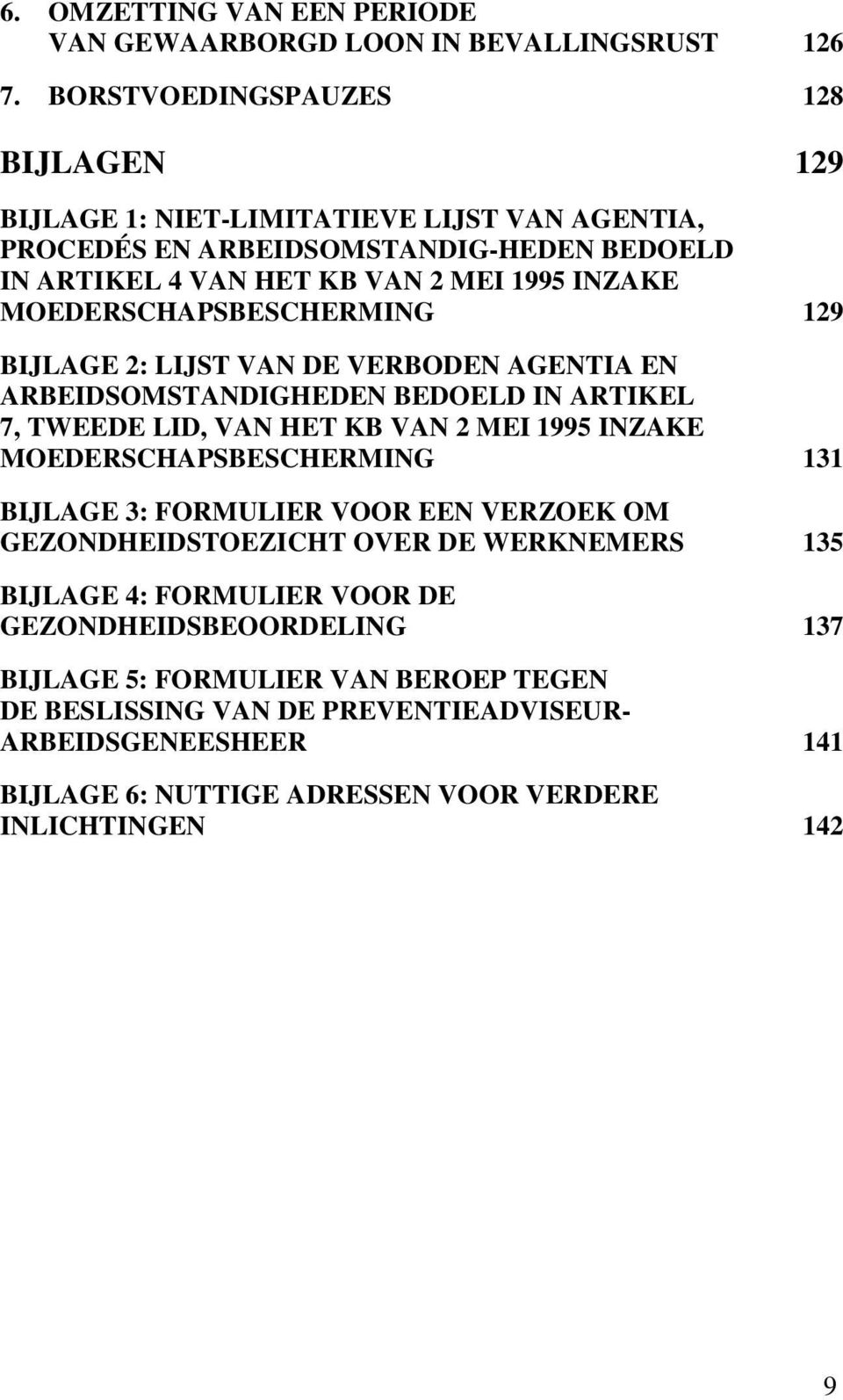 MOEDERSCHAPSBESCHERMING 129 BIJLAGE 2: LIJST VAN DE VERBODEN AGENTIA EN ARBEIDSOMSTANDIGHEDEN BEDOELD IN ARTIKEL 7, TWEEDE LID, VAN HET KB VAN 2 MEI 1995 INZAKE