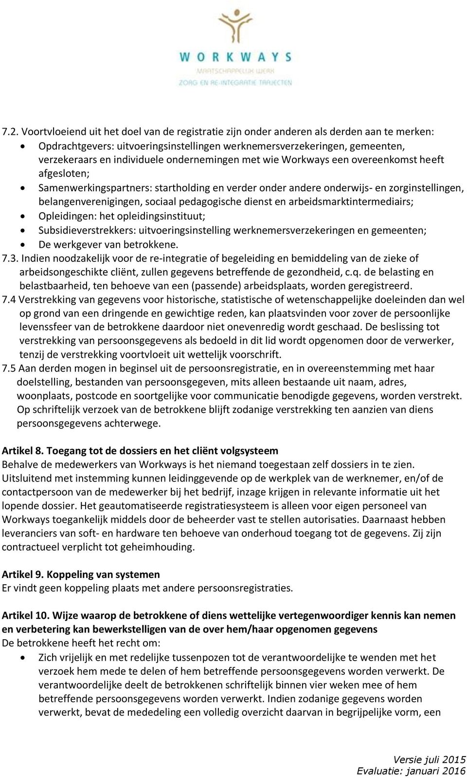 dienst en arbeidsmarktintermediairs; Opleidingen: het opleidingsinstituut; Subsidieverstrekkers: uitvoeringsinstelling werknemersverzekeringen en gemeenten; De werkgever van betrokkene. 7.3.