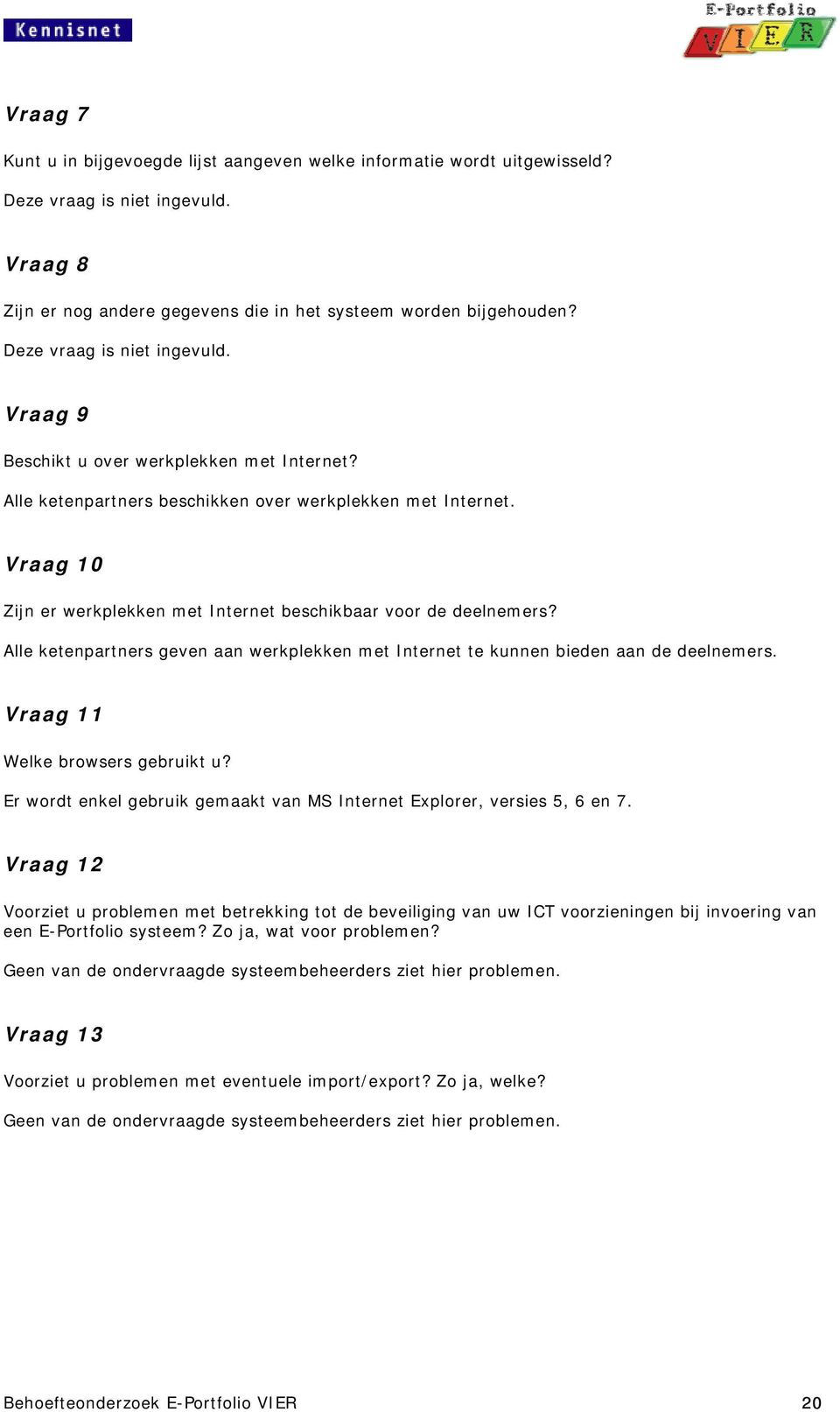 Vraag 10 Zijn er werkplekken met Internet beschikbaar voor de deelnemers? Alle ketenpartners geven aan werkplekken met Internet te kunnen bieden aan de deelnemers. Vraag 11 Welke browsers gebruikt u?