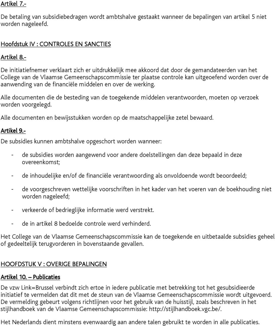 aanwending van de financiële middelen en over de werking. Alle documenten die de besteding van de toegekende middelen verantwoorden, moeten op verzoek worden voorgelegd.