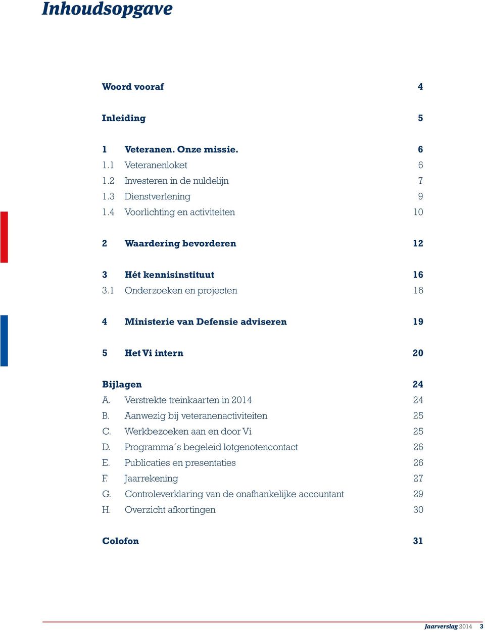 1 Onderzoeken en projecten 16 4 Ministerie van Defensie adviseren 19 5 Het Vi intern 20 Bijlagen 24 A. Verstrekte treinkaarten in 2014 24 B.